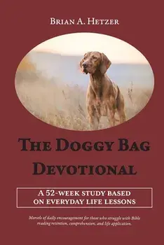The Doggy Bag Devotional: A 52-Week Study Based on Everyday Life Lessons, Paperback/Brian A. Hetzer