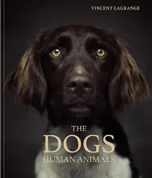 The Dogs: Human Animals, Hardcover/Vincent Lagrange
