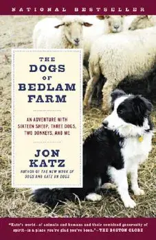 The Dogs of Bedlam Farm: An Adventure with Sixteen Sheep, Three Dogs, Two Donkeys, and Me, Paperback/Jon Katz