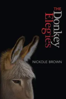 The Donkey Elegies: An Essay in Poems, Paperback/Nickole Brown