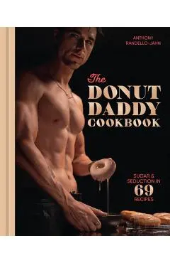 The Donut Daddy Cookbook: Sugar & Seduction in 69 Recipes [A Dessert Cookbook] - Anthony Randello-jahn