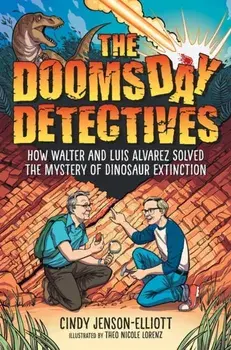 The Doomsday Detectives. How Walter and Luis Alvarez Solved the Mystery of Dinosaur Extinction, Hardback/Cindy Jenson-Elliott
