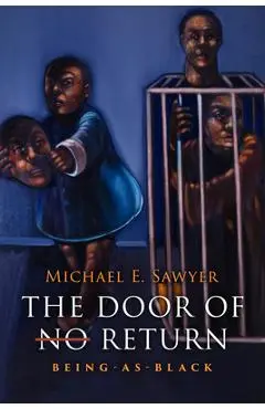 The Door of No Return: Being-As-Black - Michael E. Sawyer