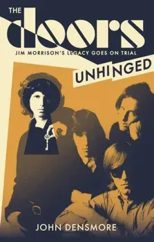 The Doors Unhinged. Jim Morrison's Legacy Goes on Trial, Hardback/John Densmore