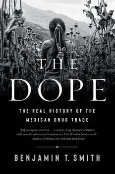 The Dope: The Real History of the Mexican Drug Trade, Paperback/Benjamin T. Smith