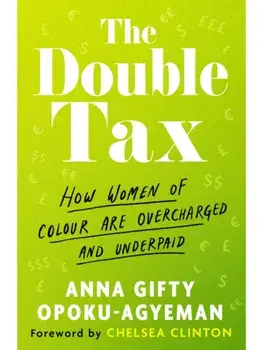 The Double Tax. How Women of Colour Are Overcharged and Underpaid, Paperback/Anna Gifty Opoku-Agyeman