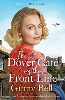 The Dover Cafe On the Front Line. A dramatic and heartwarming WWII saga, Paperback/Ginny Bell