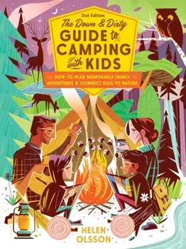 The Down and Dirty Guide to Camping with Kids. How to Plan Memorable Family Adventures and Connect Kids to Nature, Paperback/Helen Olsson