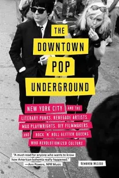 The Downtown Pop Underground: New York City and the Literary Punks, Renegade Artists, DIY Filmmakers, Mad Playwrights, and Rock 'n' Roll Glitter Que, Paperback/Kembrew McLeod