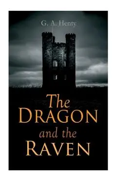 The Dragon and the Raven: Historical Novel (The Days of King Alfred and the Vikings) - G. A. Henty