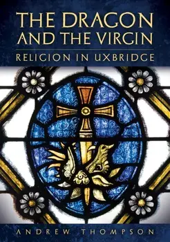 The Dragon and the Virgin: Religion in Uxbridge, Paperback/Andrew Thompson