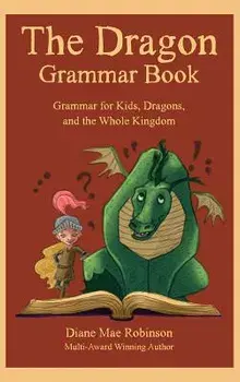 The Dragon Grammar Book: Grammar for Kids, Dragons, and the Whole Kingdom, Hardcover/Diane Mae Robinson