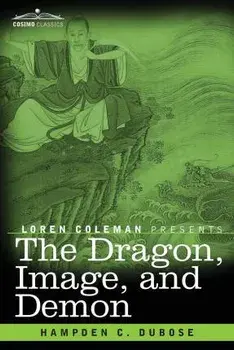 The Dragon, Image, and Demon: The Three Religions of China: Confucianism, Buddhism, and Taoism--Giving an Account of the Mythology, Idolatry, and De/Hampden C. Dubose