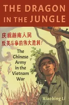 The Dragon in the Jungle: The Chinese Army in the Vietnam War, Hardcover/Xiaobing Li