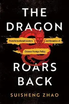 The Dragon Roars Back: Transformational Leaders and Dynamics of Chinese Foreign Policy, Paperback/Suisheng Zhao