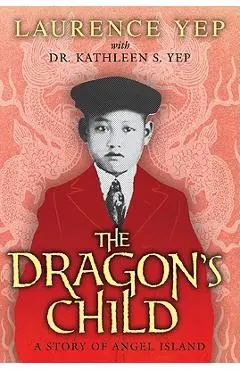 The Dragon's Child: A Story of Angel Island - Laurence Yep