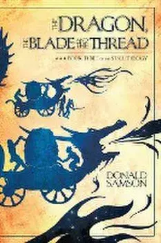 The Dragon, the Blade and the Thread: Book Three of the Star Trilogy, Paperback/Donald Samson