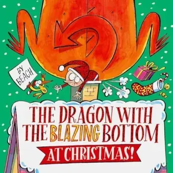 The Dragon with the Blazing Bottom at Christmas. A hilariously farty festive picture book, Hardback/Beach