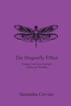 The Dragonfly Effect: Finding Your Inner Strength, Clarity and Wisdom, Paperback/Samantha Cervino