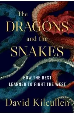 The Dragons and the Snakes: How the Rest Learned to Fight the West - David Kilcullen