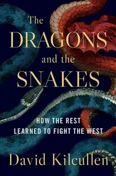 The Dragons and the Snakes: How the Rest Learned to Fight the West, Hardcover/David Kilcullen