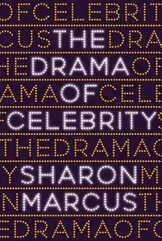 The Drama of Celebrity, Hardcover/Sharon Marcus