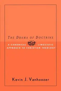 The Drama of Doctrine: A Canonical-Linguistic Approach to Christian Theology, Paperback/Kevin J. Vanhoozer