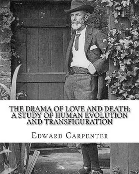 The Drama of Love and Death; A Study of Human Evolution and Transfiguration, by: Edward Carpenter: Edward Carpenter (29 August 1844 - 28 June 1929) Wa, Paperback/Edward Carpenter