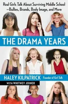 The Drama Years: Real Girls Talk about Surviving Middle School -- Bullies, Brands, Body Image, and More, Paperback/Haley Kilpatrick