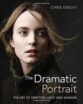 The Dramatic Portrait: The Art of Crafting Light and Shadow, Paperback/Chris Knight