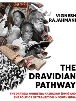 The Dravidian Pathway. The Dravida Munnetra Kazhagam (DMK) and the Politics of Transition in South India, Paperback/Vignesh Rajahmani