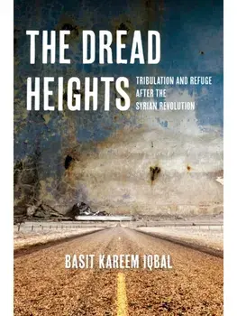 The Dread Heights. Tribulation and Refuge After the Syrian Revolution, New ed, Paperback/Basit Kareem Iqbal