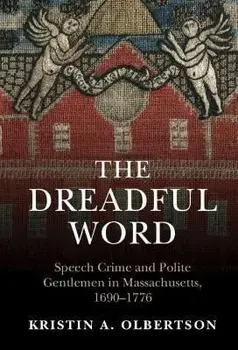 The Dreadful Word. Speech Crime and Polite Gentlemen in Massachusetts, 1690-1776, New ed, Hardback/Kristin A. Olbertson