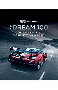 The Dream 100 from Evo and Octane: 100 Years. 100 Cars. the Greatest of All Time. - Peter Tomalin