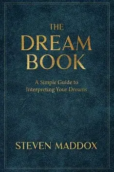 The Dream Book: A Simple Guide To Interpreting Your Dreams, Paperback/Steven Maddox