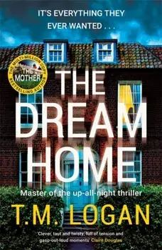 The Dream Home. The unrelentingly gripping family thriller from the bestselling author of THE MOTHER, Hardback/T.M. Logan