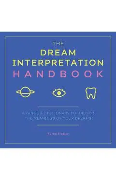 The Dream Interpretation Handbook: A Guide and Dictionary to Unlock the Meanings of Your Dreams - Karen Frazier
