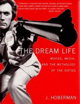 The Dream Life: Movies, Media, and the Mythology of the Sixties, Paperback/J. Hoberman