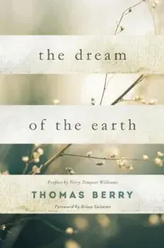 The Dream of the Earth: Preface by Terry Tempest Williams & Foreword by Brian Swimme, Paperback/Thomas Berry