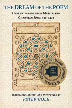The Dream of the Poem: Hebrew Poetry from Muslim and Christian Spain, 950-1492, Paperback/Peter Cole