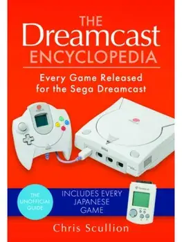 The Dreamcast Encyclopedia. Every Game Released for the Sega Dreamcast, Paperback/Chris Scullion