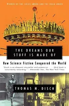 The Dreams Our Stuff Is Made of: How Science Fiction Conquered the World/Thomas M. Disch