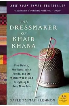 The Dressmaker of Khair Khana: Five Sisters, One Remarkable Family, and the Woman Who Risked Everything to Keep Them Safe - Gayle Tzemach Lemmon