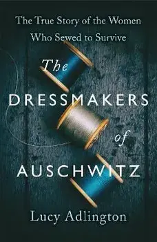 The Dressmakers of Auschwitz. The True Story of the Women Who Sewed to Survive, Paperback/Lucy Adlington