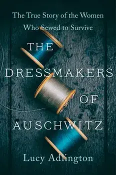 The Dressmakers of Auschwitz: The True Story of the Women Who Sewed to Survive, Paperback/Lucy Adlington