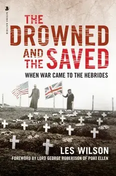 The Drowned and the Saved. When War Came to the Hebrides, Reissue, Paperback/Les Wilson