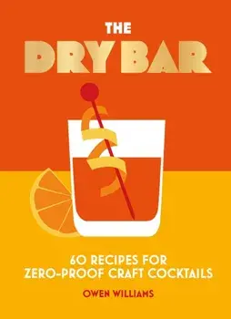 The Dry Bar. Over 60 recipes for zero-proof craft cocktails, Hardback/Owen Williams