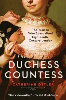The Duchess Countess: The Woman Who Scandalized Eighteenth-Century London, Paperback/Catherine Ostler