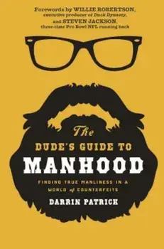 The Dude's Guide to Manhood: Finding True Manliness in a World of Counterfeits, Paperback/Darrin Patrick