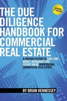 The Due Diligence Handbook for Commercial Real Estate: A Proven System to Save Time, Money, Headaches and Create Value When Buying Commercial Real Est, Paperback/Brian Hennessey